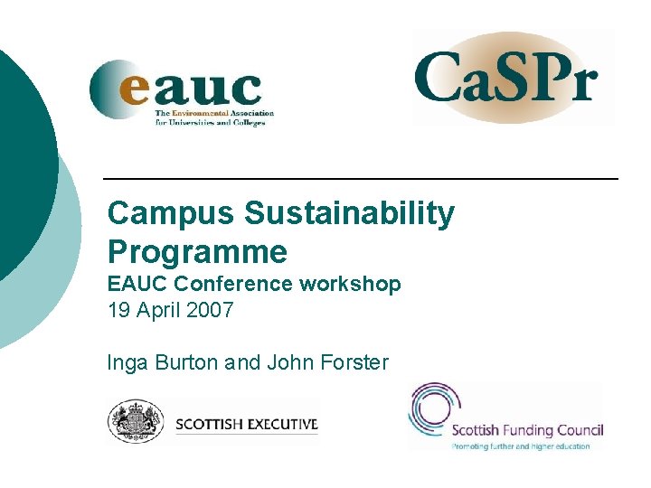 Campus Sustainability Programme EAUC Conference workshop 19 April 2007 Inga Burton and John Forster