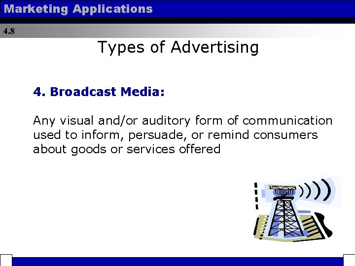 Marketing Applications 4. 8 Types of Advertising 4. Broadcast Media: Any visual and/or auditory
