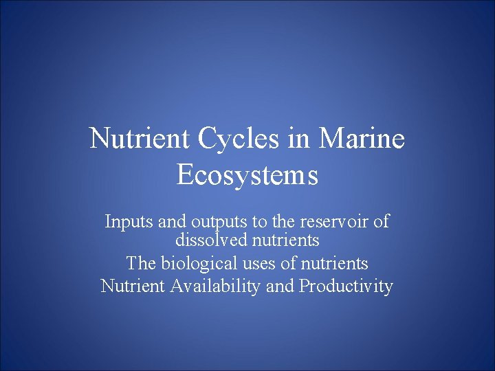 Nutrient Cycles in Marine Ecosystems Inputs and outputs to the reservoir of dissolved nutrients