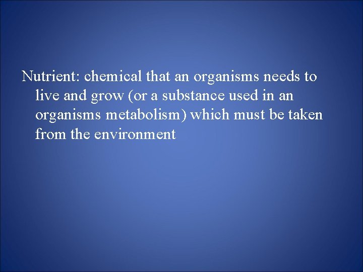 Nutrient: chemical that an organisms needs to live and grow (or a substance used