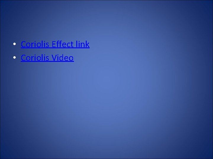  • Coriolis Effect link • Coriolis Video 