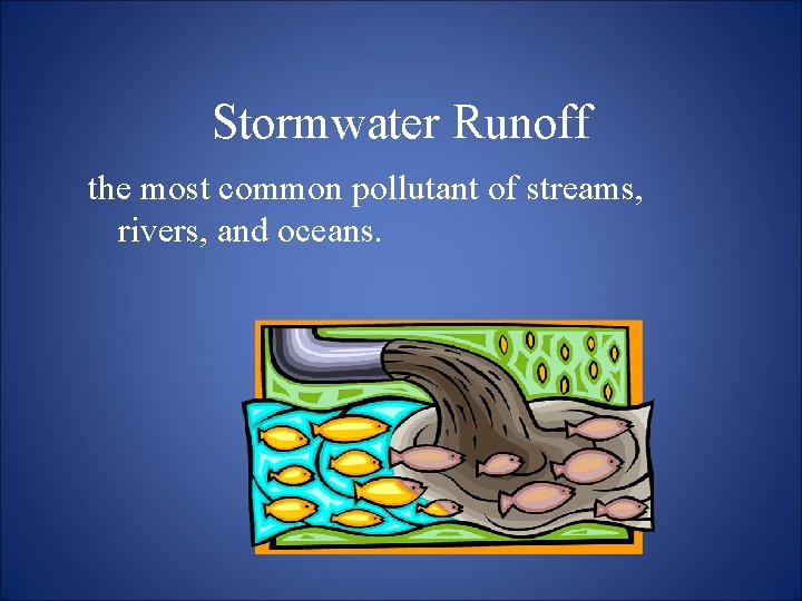 Stormwater Runoff the most common pollutant of streams, rivers, and oceans. 