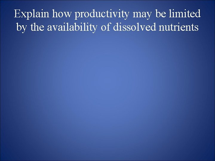 Explain how productivity may be limited by the availability of dissolved nutrients 