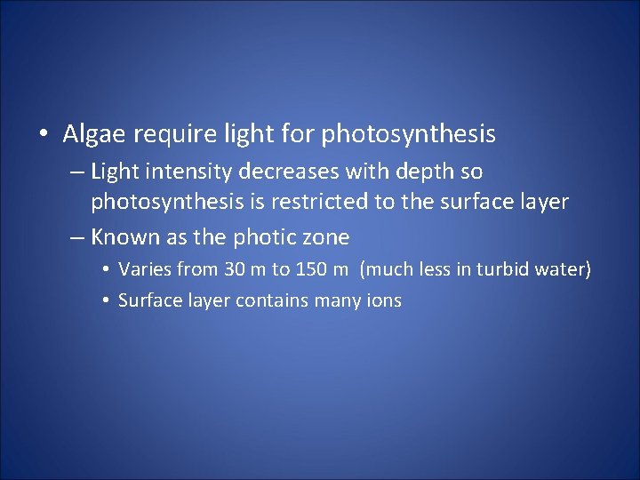  • Algae require light for photosynthesis – Light intensity decreases with depth so