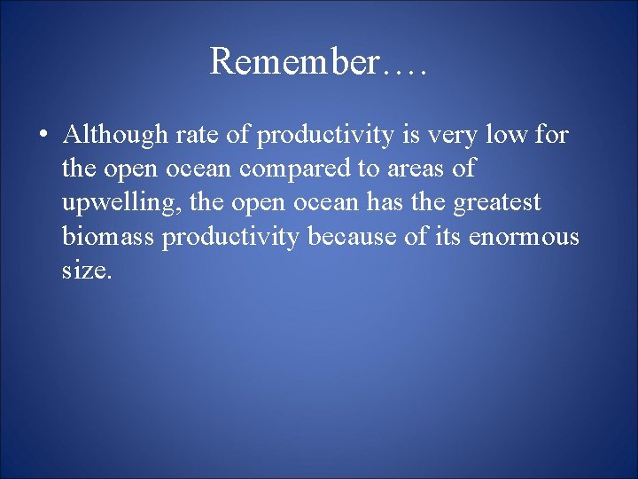 Remember…. • Although rate of productivity is very low for the open ocean compared