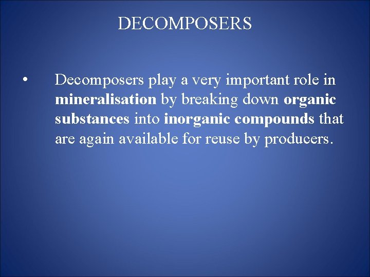 DECOMPOSERS • Decomposers play a very important role in mineralisation by breaking down organic