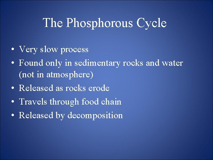 The Phosphorous Cycle • Very slow process • Found only in sedimentary rocks and