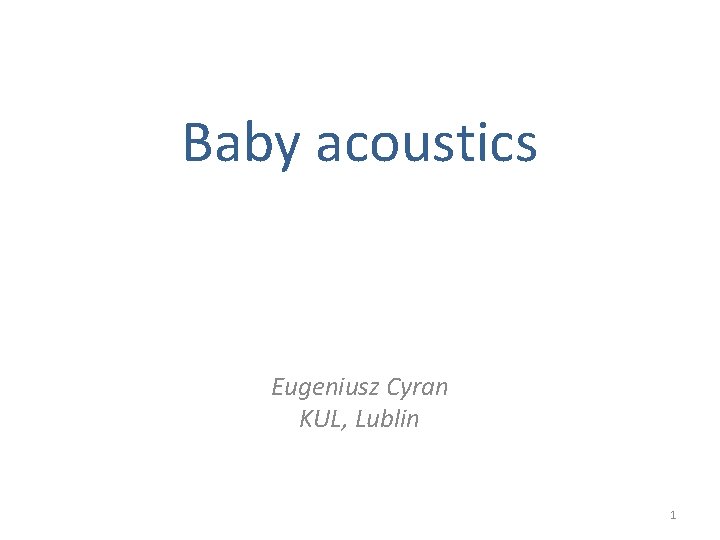 Baby acoustics Eugeniusz Cyran KUL, Lublin 1 