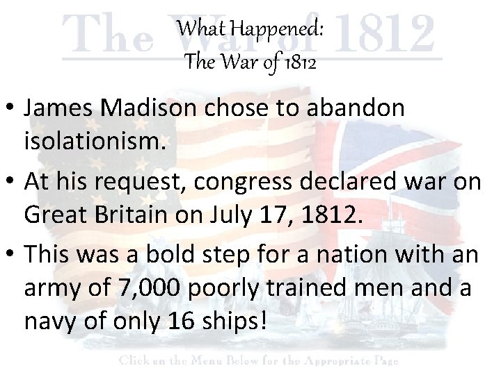 What Happened: The War of 1812 • James Madison chose to abandon isolationism. •