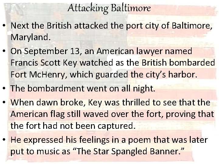 Attacking Baltimore • Next the British attacked the port city of Baltimore, Maryland. •