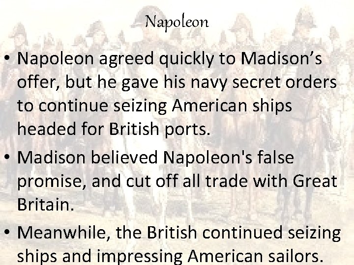 Napoleon • Napoleon agreed quickly to Madison’s offer, but he gave his navy secret