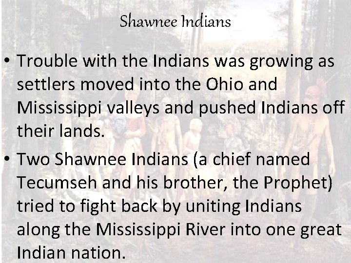 Shawnee Indians • Trouble with the Indians was growing as settlers moved into the