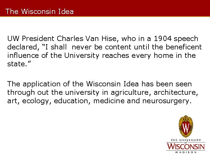The Wisconsin Idea UW President Charles Van Hise, who in a 1904 speech declared,