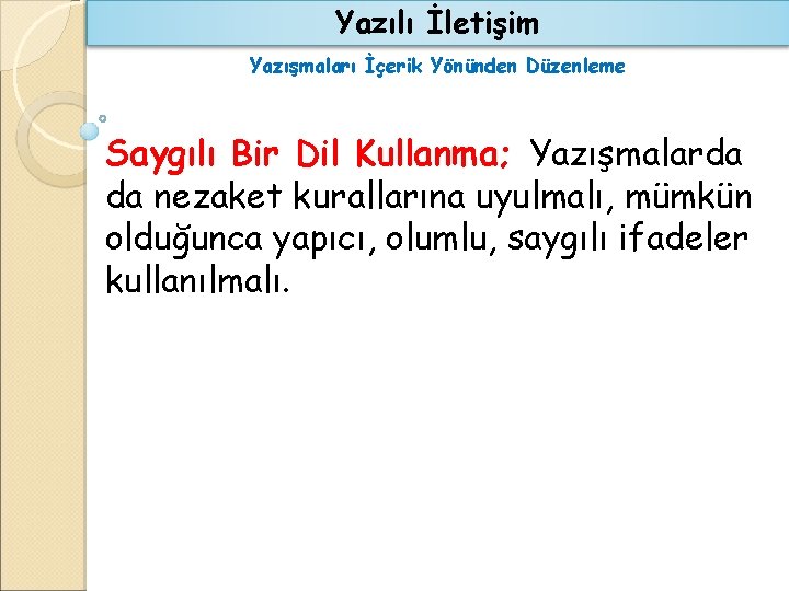 Yazılı İletişim Yazışmaları İçerik Yönünden Düzenleme Saygılı Bir Dil Kullanma; Yazışmalarda da nezaket kurallarına