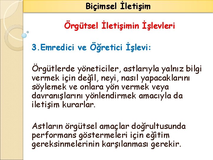 Biçimsel İletişim Örgütsel İletişimin İşlevleri 3. Emredici ve Öğretici İşlevi: Örgütlerde yöneticiler, astlarıyla yalnız