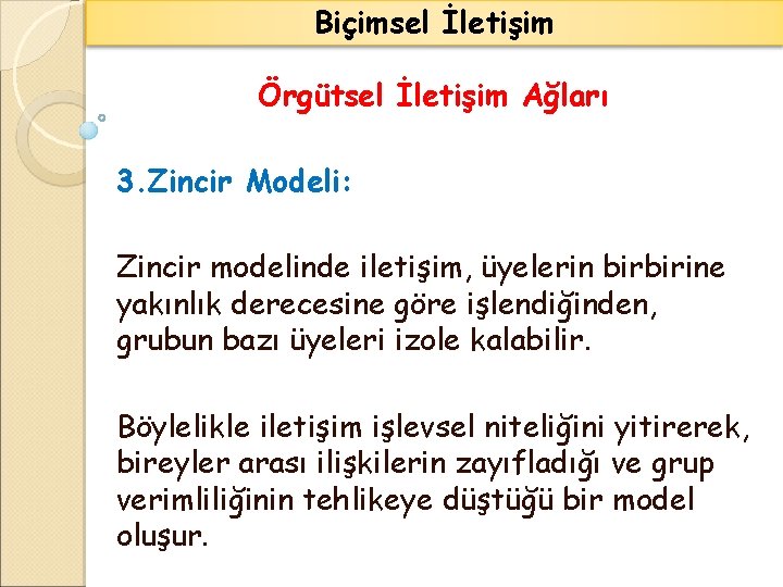 Biçimsel İletişim Örgütsel İletişim Ağları 3. Zincir Modeli: Zincir modelinde iletişim, üyelerin birbirine yakınlık