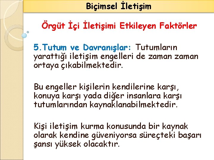 Biçimsel İletişim Örgüt İçi İletişimi Etkileyen Faktörler 5. Tutum ve Davranışlar: Tutumların yarattığı iletişim