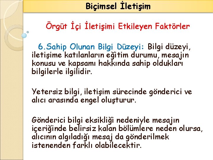 Biçimsel İletişim Örgüt İçi İletişimi Etkileyen Faktörler 6. Sahip Olunan Bilgi Düzeyi: Bilgi düzeyi,