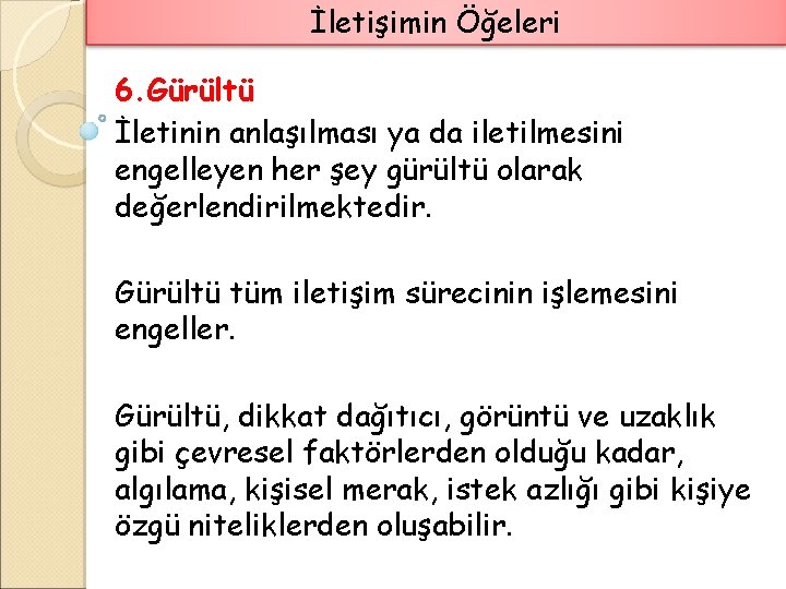 İletişimin Öğeleri 6. Gürültü İletinin anlaşılması ya da iletilmesini engelleyen her şey gürültü olarak