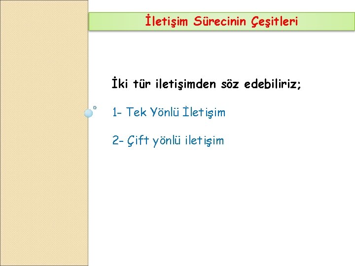 İletişim Sürecinin Çeşitleri İki tür iletişimden söz edebiliriz; 1 - Tek Yönlü İletişim 2