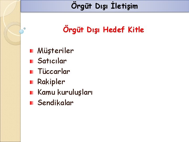 Örgüt Dışı İletişim Örgüt Dışı Hedef Kitle Müşteriler Satıcılar Tüccarlar Rakipler Kamu kuruluşları Sendikalar