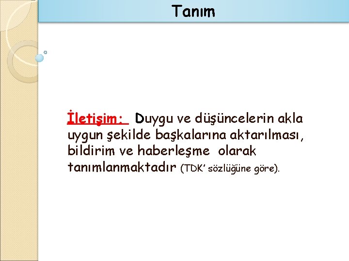 Tanım İletişim; Duygu ve düşüncelerin akla uygun şekilde başkalarına aktarılması, bildirim ve haberleşme olarak