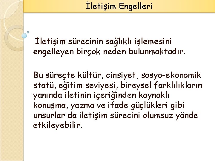 İletişim Engelleri İletişim sürecinin sağlıklı işlemesini engelleyen birçok neden bulunmaktadır. Bu süreçte kültür, cinsiyet,