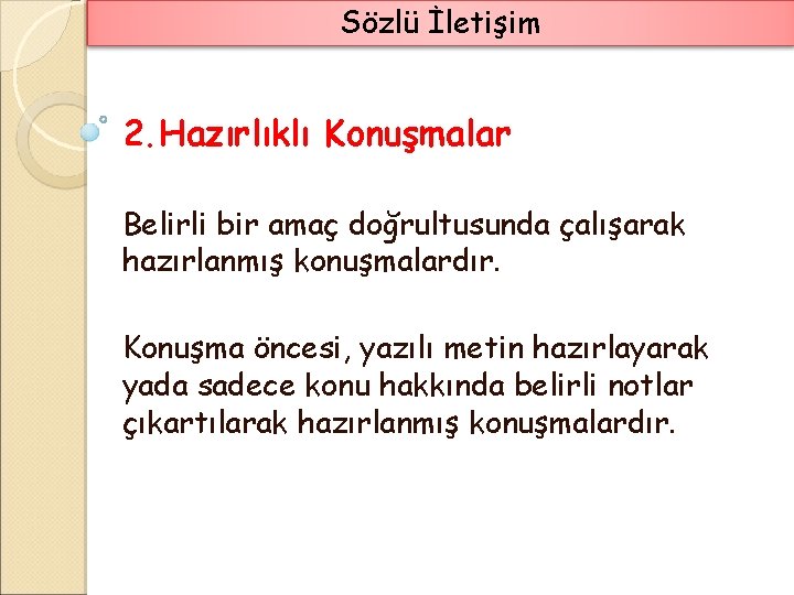 Sözlü İletişim 2. Hazırlıklı Konuşmalar Belirli bir amaç doğrultusunda çalışarak hazırlanmış konuşmalardır. Konuşma öncesi,