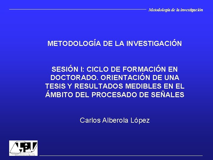 Metodología de la investigación METODOLOGÍA DE LA INVESTIGACIÓN SESIÓN I: CICLO DE FORMACIÓN EN