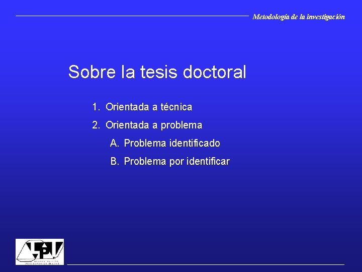Metodología de la investigación Sobre la tesis doctoral 1. Orientada a técnica 2. Orientada