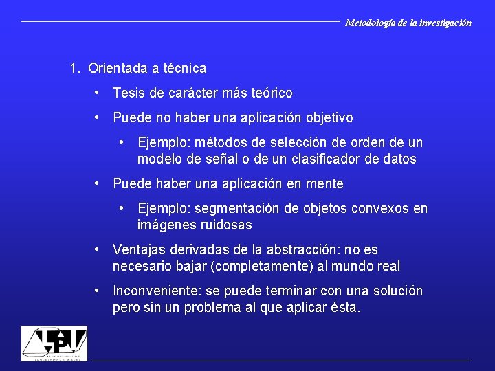 Metodología de la investigación 1. Orientada a técnica • Tesis de carácter más teórico