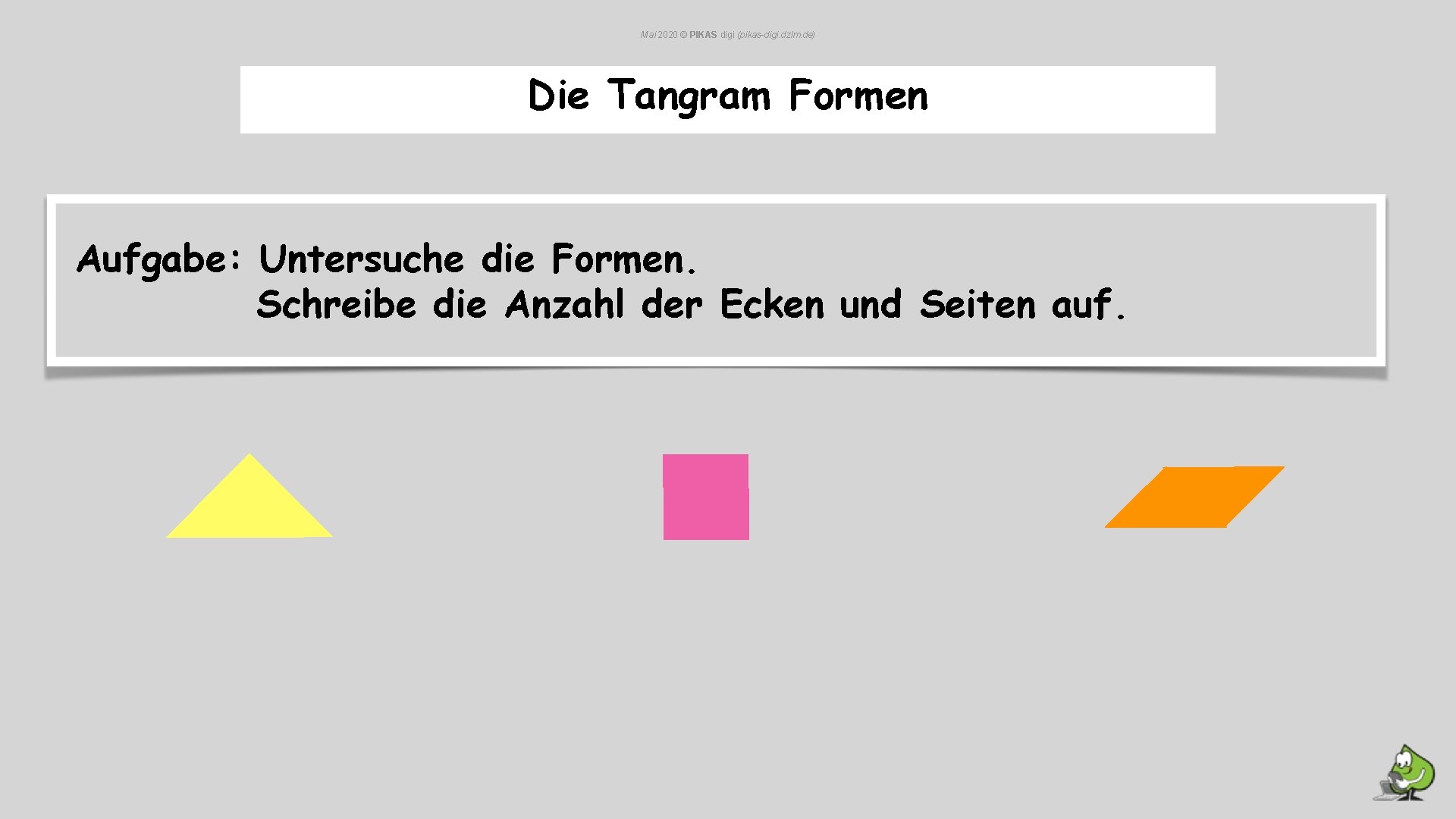 Mai 2020 © PIKAS digi (pikas-digi. dzlm. de) Die Tangram Formen Aufgabe: Untersuche die Mai 2020 © PIKAS digi (pikas-digi. dzlm. de) Die Tangram Formen Aufgabe: Untersuche die