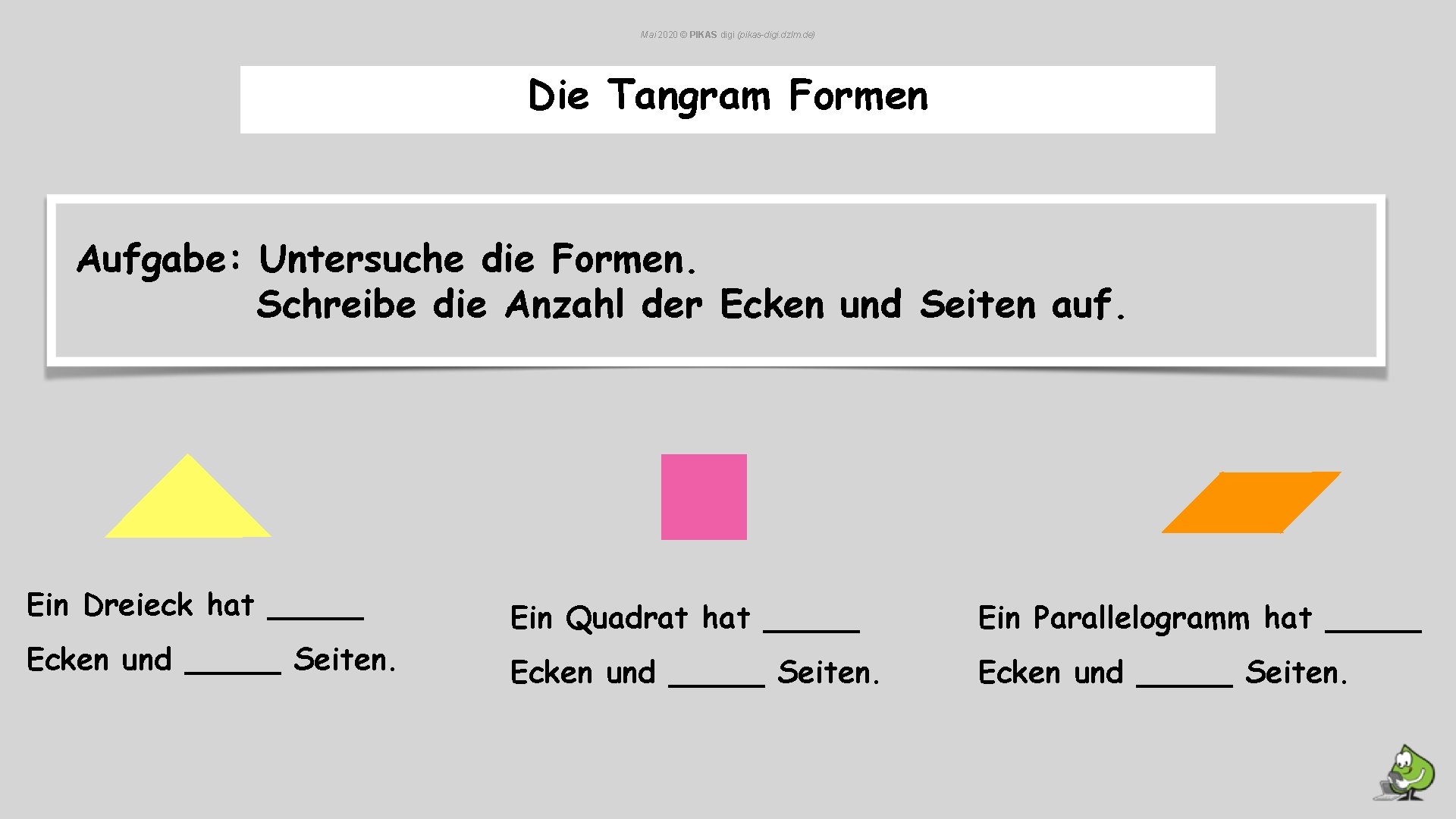 Mai 2020 © PIKAS digi (pikas-digi. dzlm. de) Die Tangram Formen Aufgabe: Untersuche die Mai 2020 © PIKAS digi (pikas-digi. dzlm. de) Die Tangram Formen Aufgabe: Untersuche die