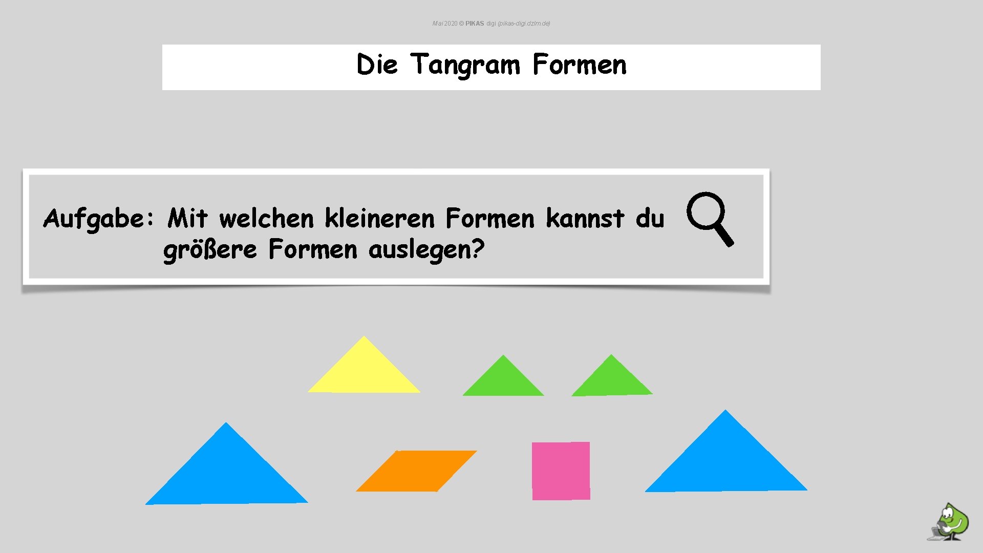 Mai 2020 © PIKAS digi (pikas-digi. dzlm. de) Die Tangram Formen Aufgabe: Mit welchen Mai 2020 © PIKAS digi (pikas-digi. dzlm. de) Die Tangram Formen Aufgabe: Mit welchen