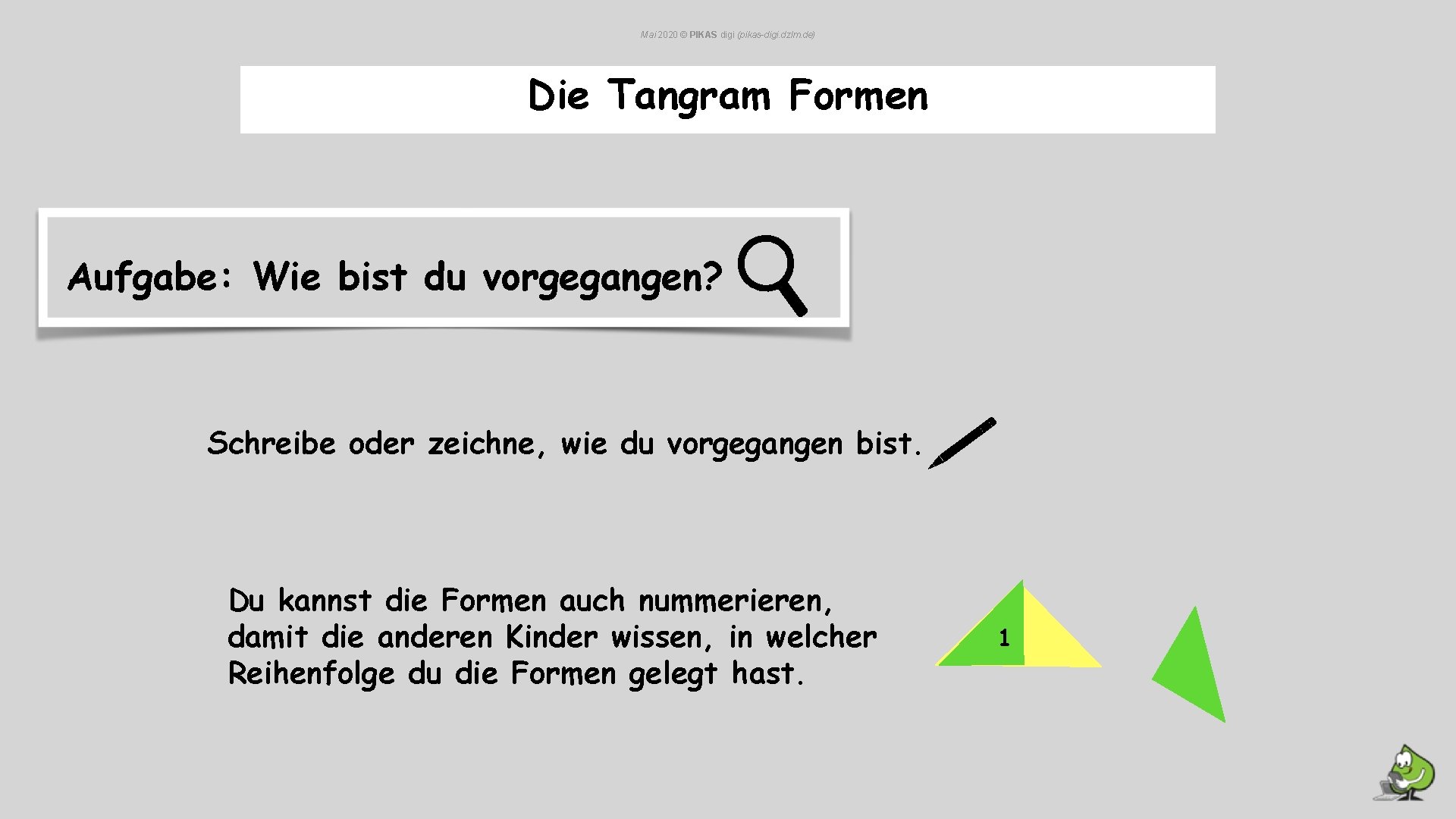 Mai 2020 © PIKAS digi (pikas-digi. dzlm. de) Die Tangram Formen Aufgabe: Wie bist Mai 2020 © PIKAS digi (pikas-digi. dzlm. de) Die Tangram Formen Aufgabe: Wie bist