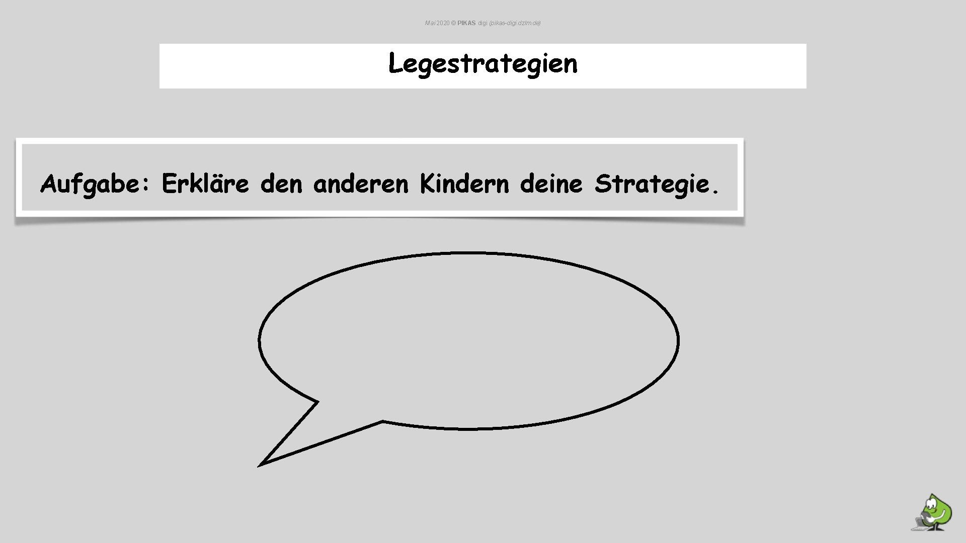 Mai 2020 © PIKAS digi (pikas-digi. dzlm. de) Legestrategien Aufgabe: Erkläre den anderen Kindern Mai 2020 © PIKAS digi (pikas-digi. dzlm. de) Legestrategien Aufgabe: Erkläre den anderen Kindern