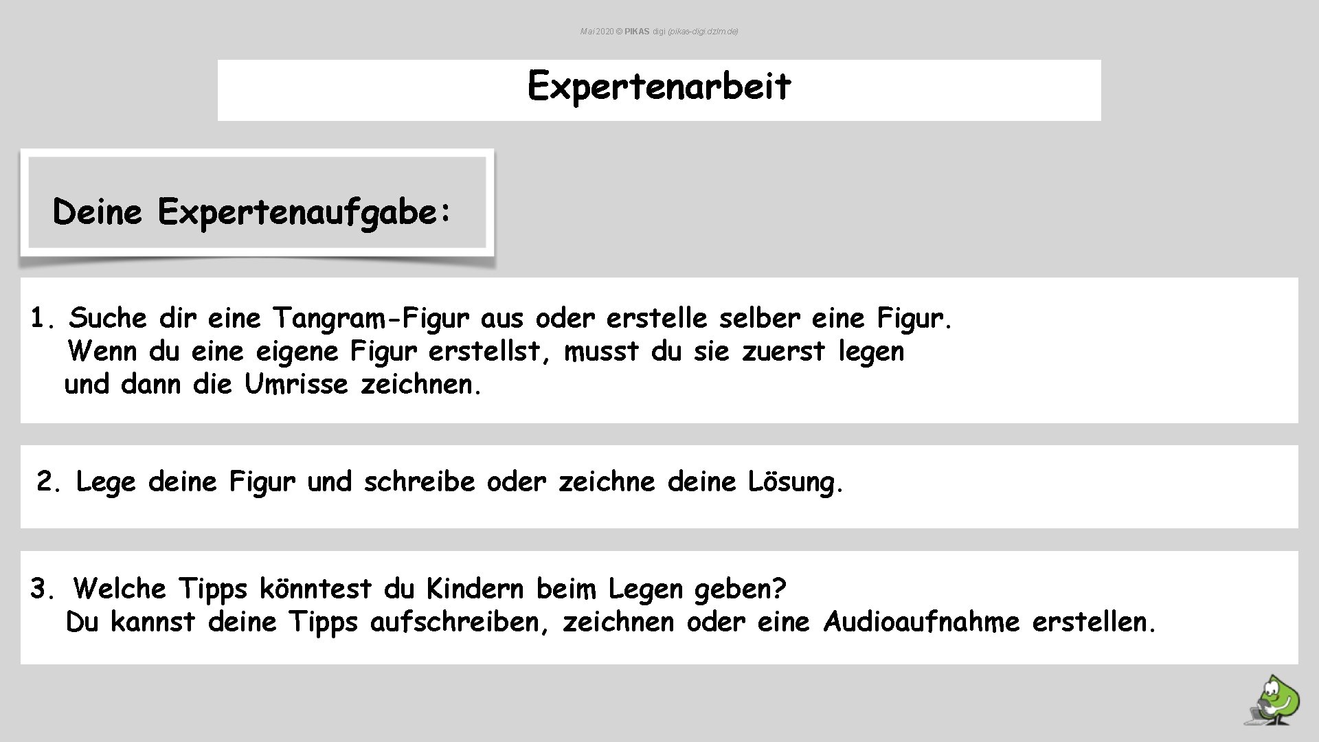 Mai 2020 © PIKAS digi (pikas-digi. dzlm. de) Expertenarbeit Deine Expertenaufgabe: 1. Suche dir Mai 2020 © PIKAS digi (pikas-digi. dzlm. de) Expertenarbeit Deine Expertenaufgabe: 1. Suche dir