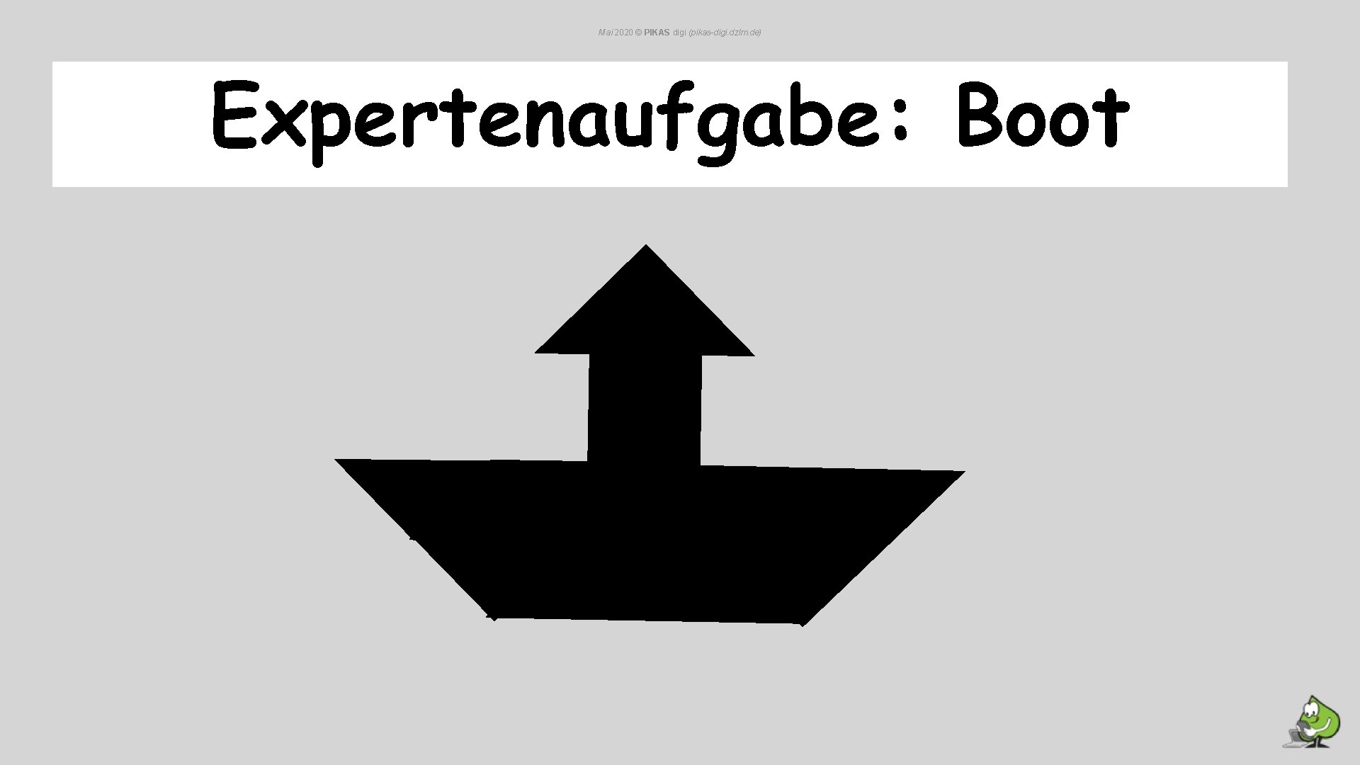 Mai 2020 © PIKAS digi (pikas-digi. dzlm. de) Expertenaufgabe: Boot Mai 2020 © PIKAS digi (pikas-digi. dzlm. de) Expertenaufgabe: Boot