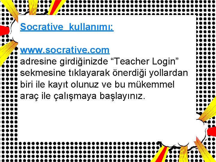 Socrative kullanımı: www. socrative. com adresine girdiğinizde “Teacher Login” sekmesine tıklayarak önerdiği yollardan biri