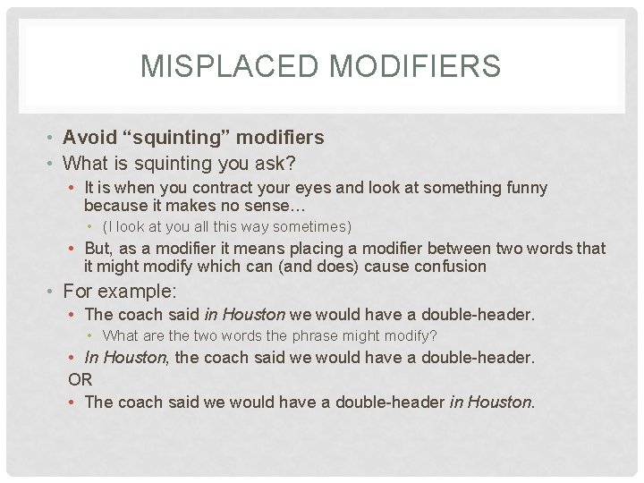 MISPLACED MODIFIERS • Avoid “squinting” modifiers • What is squinting you ask? • It