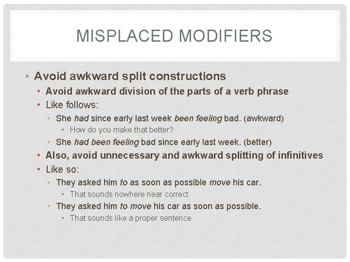 MISPLACED MODIFIERS • Avoid awkward split constructions • Avoid awkward division of the parts