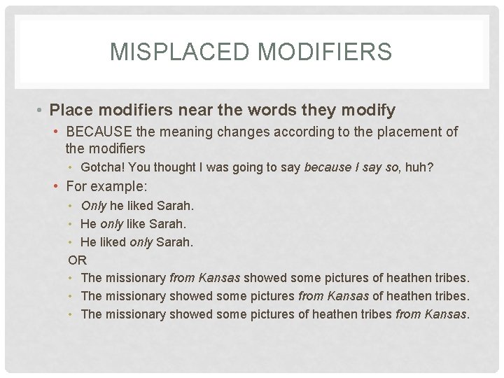 MISPLACED MODIFIERS • Place modifiers near the words they modify • BECAUSE the meaning