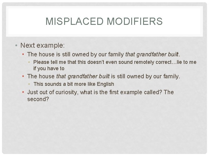 MISPLACED MODIFIERS • Next example: • The house is still owned by our family