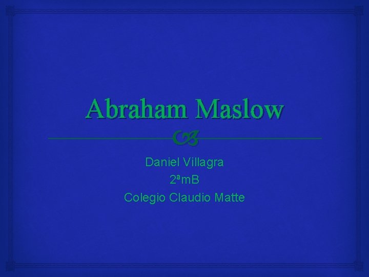 Abraham Maslow Daniel Villagra 2ªm. B Colegio Claudio Matte 