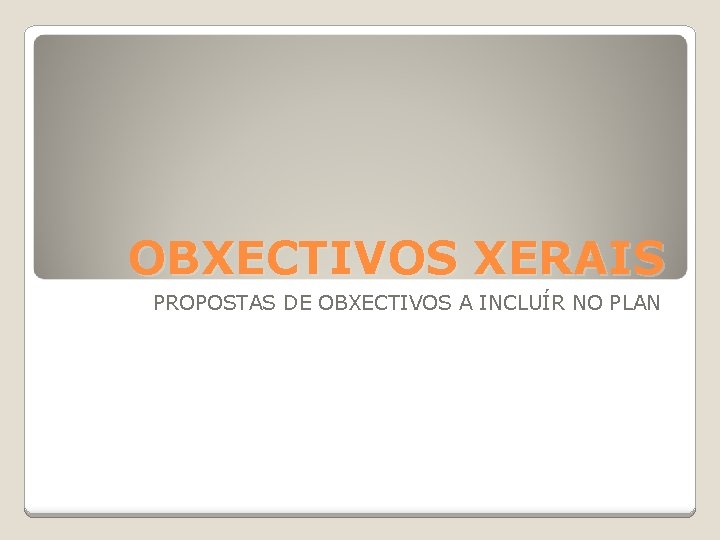 OBXECTIVOS XERAIS PROPOSTAS DE OBXECTIVOS A INCLUÍR NO PLAN 