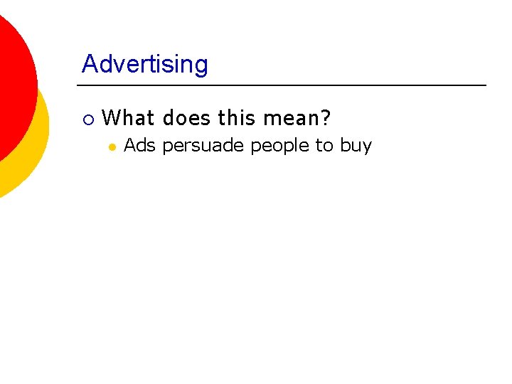Advertising ¡ What does this mean? l Ads persuade people to buy 