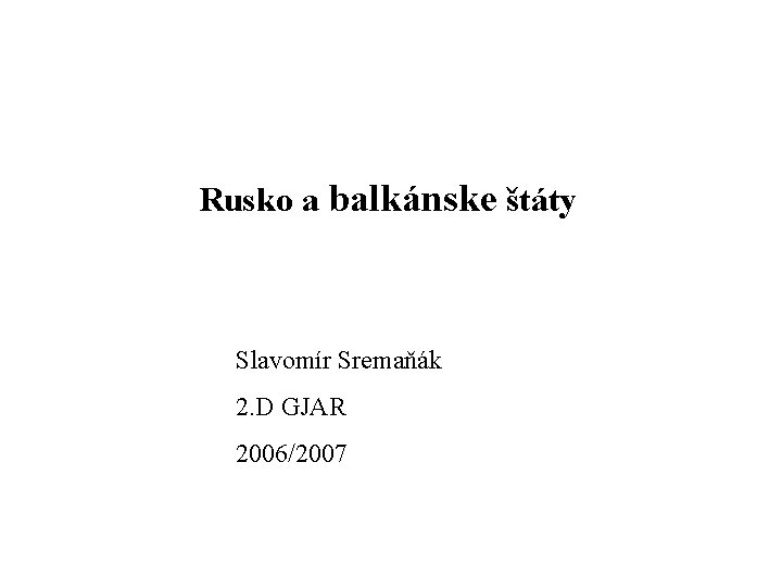 Rusko a balkánske štáty Slavomír Sremaňák 2. D GJAR 2006/2007 