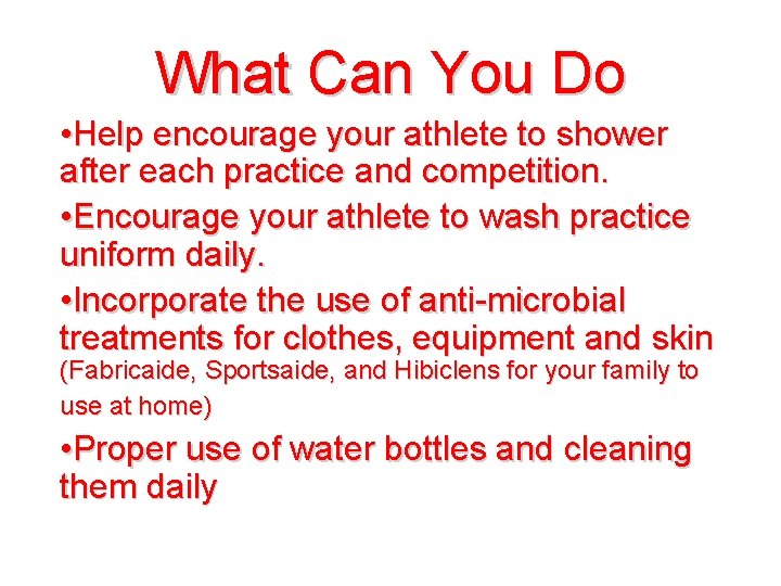 What Can You Do • Help encourage your athlete to shower after each practice