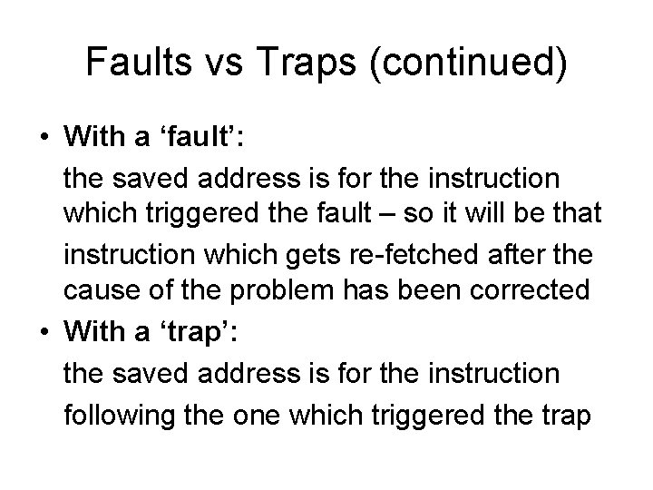 Faults vs Traps (continued) • With a ‘fault’: the saved address is for the