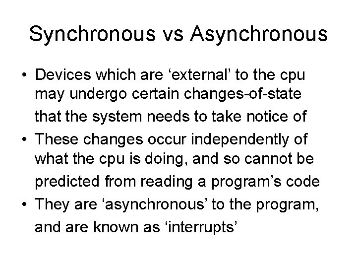 Synchronous vs Asynchronous • Devices which are ‘external’ to the cpu may undergo certain